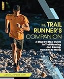 The Trail Runner's Companion: A Step-by-Step Guide to Trail Running and Racing, from 5Ks to Ultras