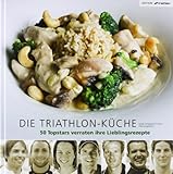 Die Triathlon-Küche: 50 Topstars verraten ihre Lieblingsrezepte